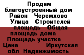 Продам  благоустроенный дом › Район ­ Черемхово › Улица ­ Строителей площадь › Общая площадь дома ­ 50 › Площадь участка ­ 4 › Цена ­ 900 000 - Иркутская обл. Недвижимость » Дома, коттеджи, дачи продажа   